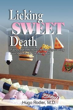 portada licking sweet death: energy and information to stop sugarcoating your addiction to processed foods (en Inglés)