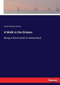 portada A Walk in the Grisons: Being a third month in Switzerland (en Inglés)