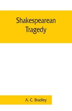 portada Shakespearean tragedy; lectures on Hamlet, Othello, King Lear, Macbeth (en Inglés)