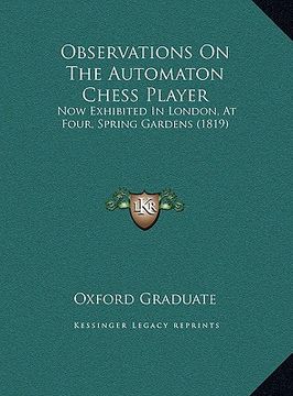 portada observations on the automaton chess player: now exhibited in london, at four, spring gardens (1819) (en Inglés)