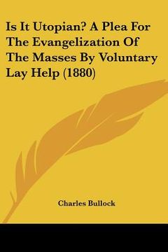 portada is it utopian? a plea for the evangelization of the masses by voluntary lay help (1880) (en Inglés)