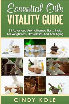 portada Essential Oils Vitality Guide: 33 Advanced Aromatherapy Tips and Tricks for Weight Loss, Stress Relief And Anti-Aging (en Inglés)