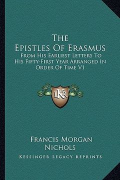 portada the epistles of erasmus: from his earliest letters to his fifty-first year arranged in order of time v1 (en Inglés)