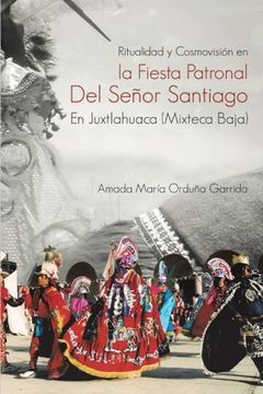 portada Ritualidad y Cosmovision en la Fiesta Patronal del Senor Santiago en Juxtlahuaca (Mixteca Baja)