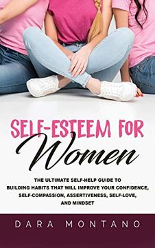 portada Self-Esteem for Women: The Ultimate Self-Help Guide to Build Habits That Will Improve Your Confidence, Self-Compassion, Assertiveness, Self-Love, and Mindset 