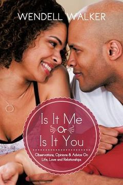 portada is it me or is it you: observations, opinions & advice on life, love and relationships (en Inglés)
