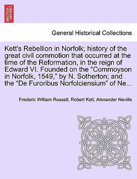 portada kett's rebellion in norfolk; history of the great civil commotion that occurred at the time of the reformation, in the reign of edward vi. founded on (en Inglés)