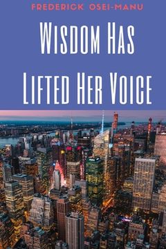 portada Wisdom Has Lifted Her Voice: Strive For That Which Precious & Most Valuable In Life (en Inglés)