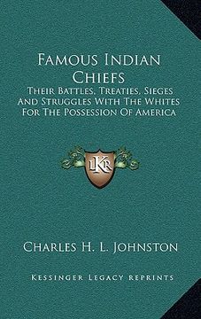 portada famous indian chiefs: their battles, treaties, sieges and struggles with the whites for the possession of america (en Inglés)