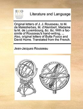 portada original letters of j. j. rousseau, to m. de malesherbes, m. d'alembert, madame la m. de luxembourg, &c. &c. with a fac-simile of rousseau's hand-writ