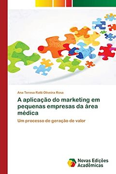 portada A Aplicação do Marketing em Pequenas Empresas da Área Médica: Um Processo de Geração de Valor (en Portugués)