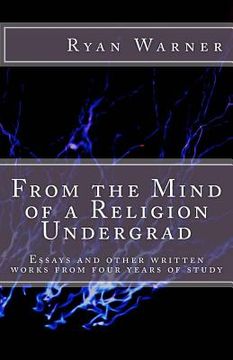 portada From the Mind of a Religion Undergrad: Essays and other written works from four years of study (en Inglés)