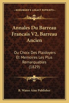 portada Annales Du Barreau Francais V2, Barreau Ancien: Ou Choix Des Plaidoyers Et Memoires Les Plus Remarquables (1829) (in French)