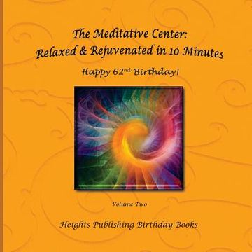 portada Happy 62nd Birthday! Relaxed & Rejuvenated in 10 Minutes Volume Two: Exceptionally beautiful birthday gift, in Novelty & More, brief meditations, calm (en Inglés)