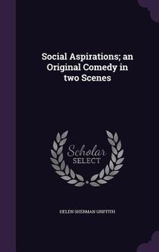 portada Social Aspirations; an Original Comedy in two Scenes (in English)