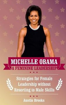 portada Michelle Obama: A Feminine Leadership: Strategies for Female Leadership without Resorting to Male Skills (en Inglés)