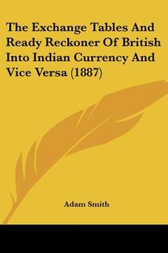 portada the exchange tables and ready reckoner of british into indian currency and vice versa (1887) (en Inglés)