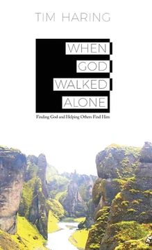 portada When God Walked Alone: Finding God and Helping Others Find Him (in English)