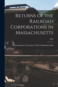 portada Returns of the Railroad Corporations in Massachusetts; 1865 (en Inglés)