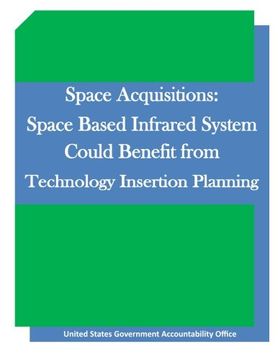 portada Space Acquisitions: Space Based Infrared System Could Benefit from Technology Insertion Planning