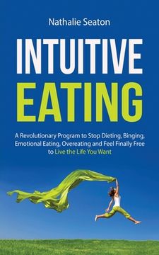 portada Intuitive Eating: A Revolutionary Program to Stop Dieting, Binging, Emotional Eating, Overeating and Feel Finally Free to Live the Life (en Inglés)