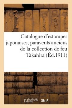 portada Catalogue d'Estampes Japonaises, Paravents Anciens, Livres Illustrés Et Kakémonos: Porcelaine Et Faïence de la Collection de Feu Takahira (en Francés)