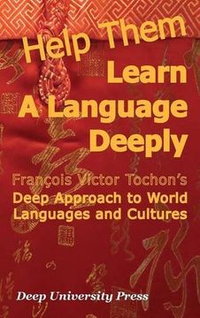 portada Help Them Learn a Language Deeply Francois Victor Tochon's Deep Approach to World Languages and Cultures (en Inglés)