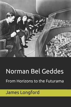 portada Norman Bel Geddes: From Horizons to the Futurama (en Inglés)