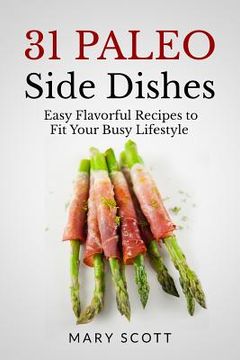 portada 31 Paleo Side Dishes: Easy Flavorful Recipes to Fit Your Busy Lifestyle (en Inglés)