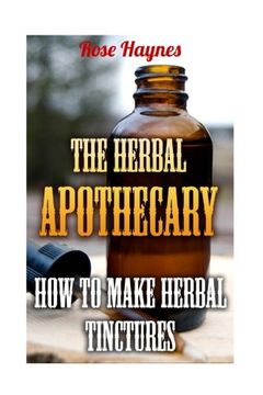 portada The Herbal Apothecary: How To Make Herbal Tinctures (en Inglés)