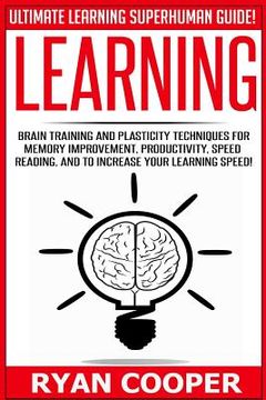 portada Learning: Brain Training And Plasticity Techniques For Memory Improvement, Productivity, Speed Reading, And To Increase Your Lea (in English)