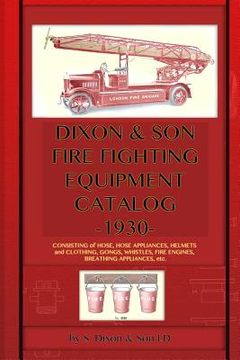 portada Dixon & Son Fire Fighting Equipment Catalog -1930-: Consisting of hose, hose appliances, helmets and clothing, gongs, whistles, fire engines, breathin 