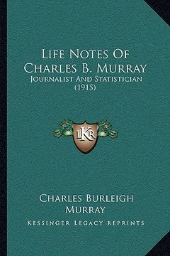 portada life notes of charles b. murray: journalist and statistician (1915) (en Inglés)