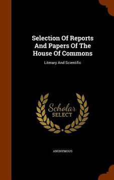 portada Selection Of Reports And Papers Of The House Of Commons: Literary And Scientific (en Inglés)