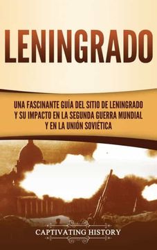 portada Leningrado: Una Fascinante Guía del Sitio de Leningrado y su Impacto en la Segunda Guerra Mundial y en la Unión Soviética