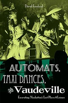 portada Automats, Taxi Dances, and Vaudeville: Excavating Manhattan’S Lost Places of Leisure (en Inglés)