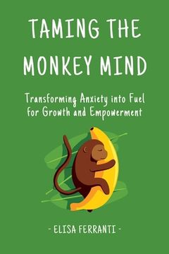 portada Taming The Monkey Mind: Transforming Anxiety into Fuel for Growth and Empowerment (en Inglés)
