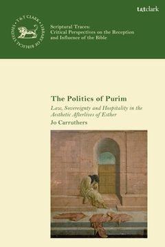 portada The Politics of Purim: Law, Sovereignty and Hospitality in the Aesthetic Afterlives of Esther (en Inglés)