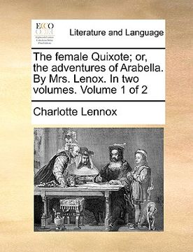 portada the female quixote; or, the adventures of arabella. by mrs. lenox. in two volumes. volume 1 of 2 (in English)