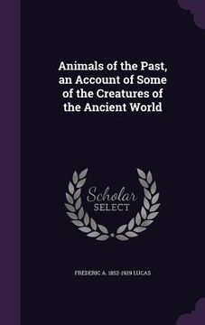 portada Animals of the Past, an Account of Some of the Creatures of the Ancient World (en Inglés)