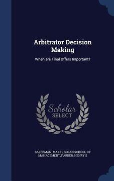 portada Arbitrator Decision Making: When are Final Offers Important? (en Inglés)