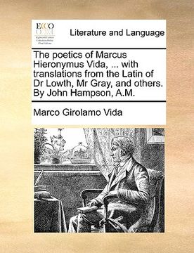 portada the poetics of marcus hieronymus vida, ... with translations from the latin of dr lowth, mr gray, and others. by john hampson, a.m.