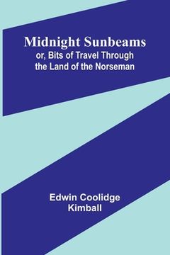portada Midnight Sunbeams; or, Bits of Travel Through the Land of the Norseman (en Inglés)