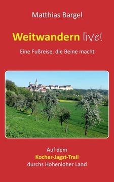 portada Weitwandern Live! Eine fuã â Reise, die Beine Macht: Auf dem Kocher-Jagst-Trail Durchs Hohenloher Land (German Edition) [Soft Cover ] (en Alemán)
