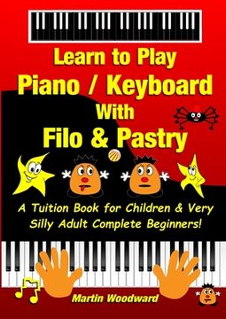 portada Learn to Play Piano / Keyboard With Filo & Pastry: A Tuition Book for Children & Very Silly Adult Complete Beginners! (in English)