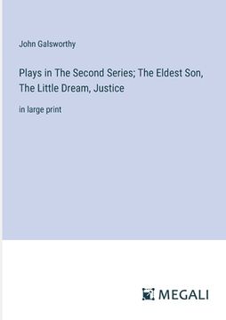 portada Plays in The Second Series; The Eldest Son, The Little Dream, Justice: in large print
