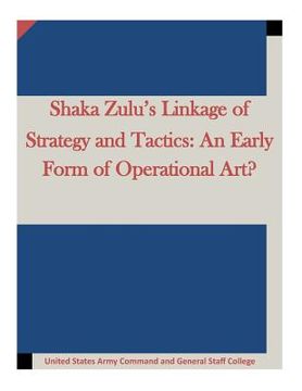 portada Shaka Zulu's Linkage of Strategy and Tactics: An Early Form of Operational Art? (en Inglés)