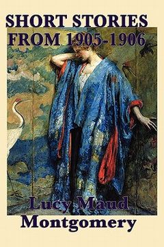 portada the short stories of lucy maud montgomery from 1905-1906 (en Inglés)