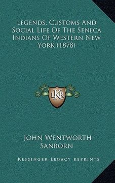 portada legends, customs and social life of the seneca indians of western new york (1878) (en Inglés)