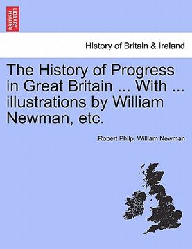 portada the history of progress in great britain ... with ... illustrations by william newman, etc. (en Inglés)